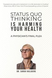 Cover Art for 9798989986101, STATUS QUO THINKING IS HARMING YOUR HEALTH: A PHYSICIAN’S FINAL PLEA by Hallberg, Dr. Sarah