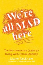 Cover Art for 9781785920820, We're All Mad HereThe No-Nonsense Guide to Living with Social Anx... by Claire Eastham