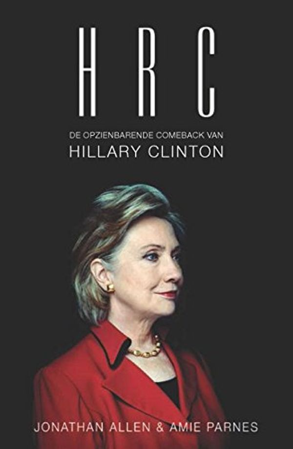 Cover Art for 9789043917582, HRC: de opzienbare comeback van Hillary Clinton by Jonathan Allen, Amie Parnes