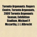 Cover Art for 9781156639702, Toronto Argonauts: Rogers Centre, Exhibition Stadium, 2010 Toronto Argonauts Season, John Rauch, Michael P. McCarthy, J. I. Albrecht by Books Llc