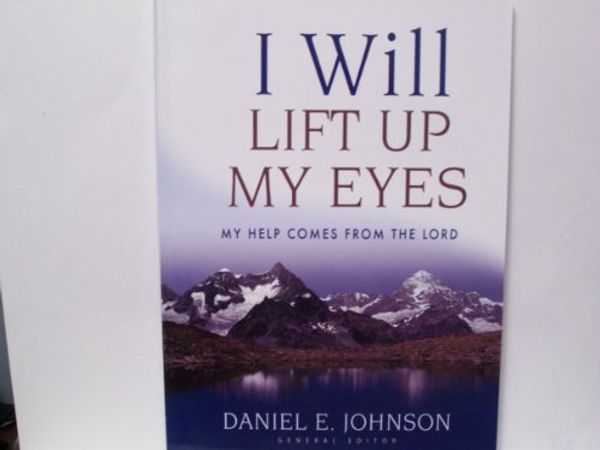 Cover Art for 9780975372524, I WILL LIFT UP MY EYES MY HELP COMES FROM THE LORD by DANIEL E. JOHNSON