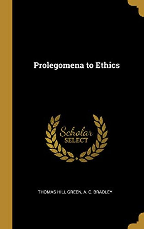 Cover Art for 9781010083801, Prolegomena to Ethics by Thomas Hill Green, A. C. Bradley