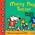 Cover Art for 9780763672386, Maisy Plays Soccer by Lucy Cousins