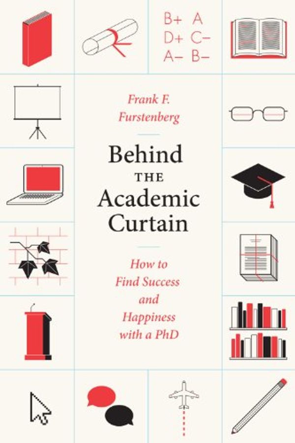 Cover Art for B00EQXVLRI, Behind the Academic Curtain: How to Find Success and Happiness with a PhD (Chicago Guides to Academic Life) by Frank F. Furstenberg