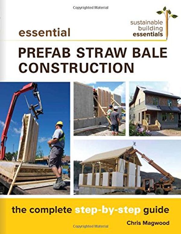 Cover Art for 9780865718203, Essential Prefabricated Straw Bale Construction: The Complete Step-By-Step Guide (Sustainable Building Essentials) by Chris Magwood