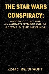 Cover Art for 9781539914563, The Star Wars Conspiracy: Hidden Occult and Illuminati Symbolism of Aliens & the New Age by Isaac Weishaupt
