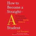Cover Art for 9781984847218, How to Become a Straight-A Student by Cal Newport