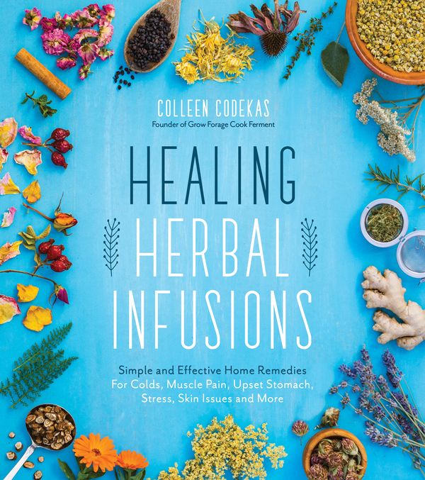 Cover Art for 9781624146473, Healing Herbal InfusionsSimple and Effective Home Remedies Using Common... by Colleen Codekas