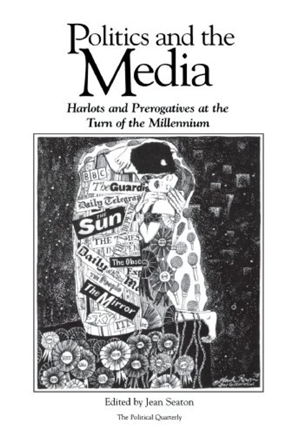 Cover Art for 9780631209416, Politics and the Media: Harlots and Prerogatives at the Turn of the Millennium ("Political Quarterly" Special Issues) by Jean Seaton