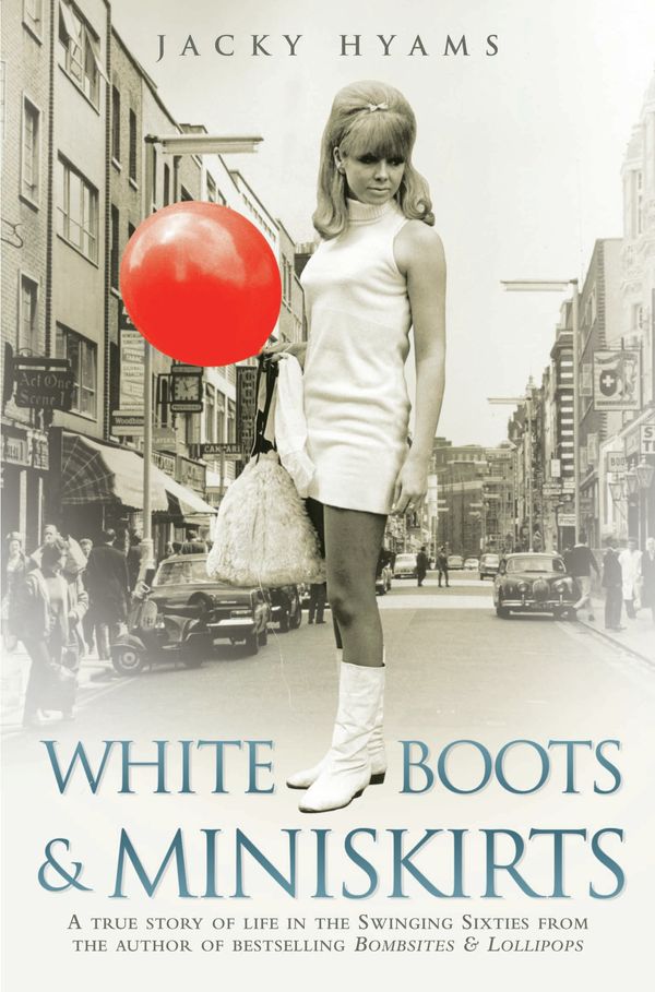 Cover Art for 9781782193685, White Boots & Miniskirts - A True Story of Life in the Swinging Sixties: The follow up to Bombsites and Lollipops by Jacky Hyams