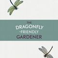 Cover Art for 9781910192115, The Dragonfly-Friendly Gardener by Ruary Mackenzie Dodds