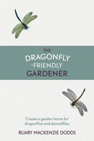 Cover Art for 9781910192115, The Dragonfly-Friendly Gardener by Ruary Mackenzie Dodds