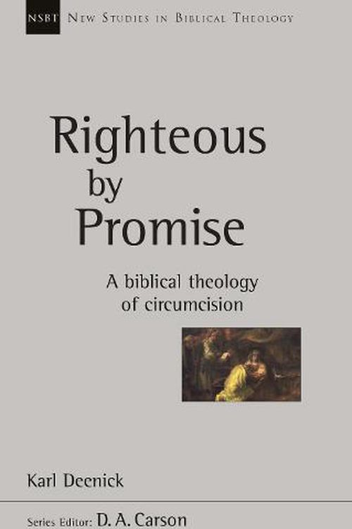 Cover Art for 9781783596010, Righteous by Promise: A Biblical Theology Of Circumcision (New Studies in Biblical Theology) by Karl Deenick