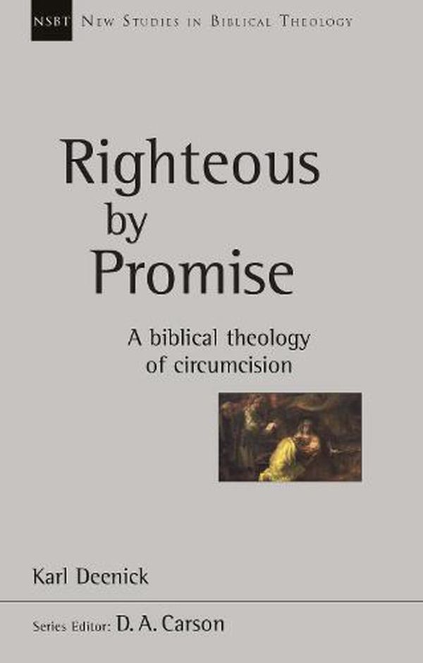 Cover Art for 9781783596010, Righteous by Promise: A Biblical Theology Of Circumcision (New Studies in Biblical Theology) by Karl Deenick