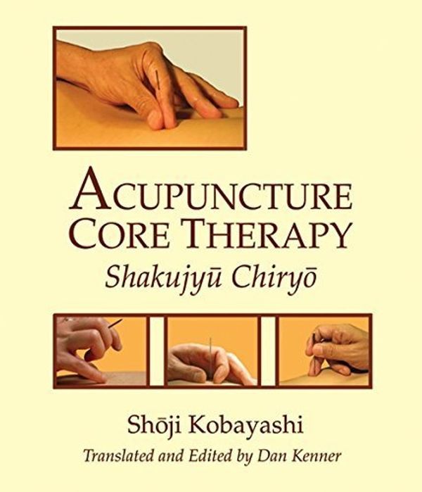 Cover Art for 9780912111896, Acupuncture Core Therapy: Shakujyu Chiryo by Shoji Kobayashi