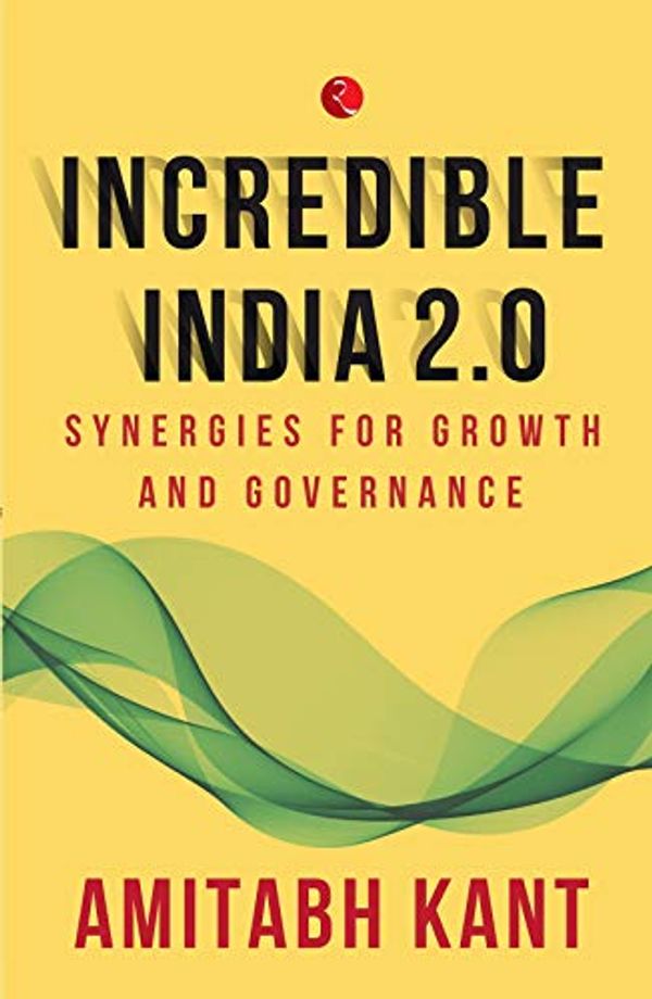 Cover Art for 9789353337308, INCREDIBLE INDIA 2.0: Synergies for Growth and Governance by Amitabh Kant