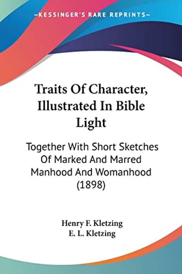 Cover Art for 9781104511944, Traits of Character, Illustrated in Bible Light by Henry F Kletzing