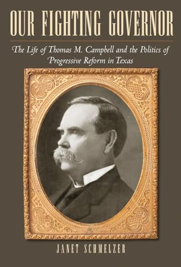 Cover Art for 9781623491819, Our Fighting Governor: The Life of Thomas M. Campbell and the Politics of Progressive Reform in Texas (Centennial Series of the Association of Former Students Texas A & M University) by Janet Schmelzer