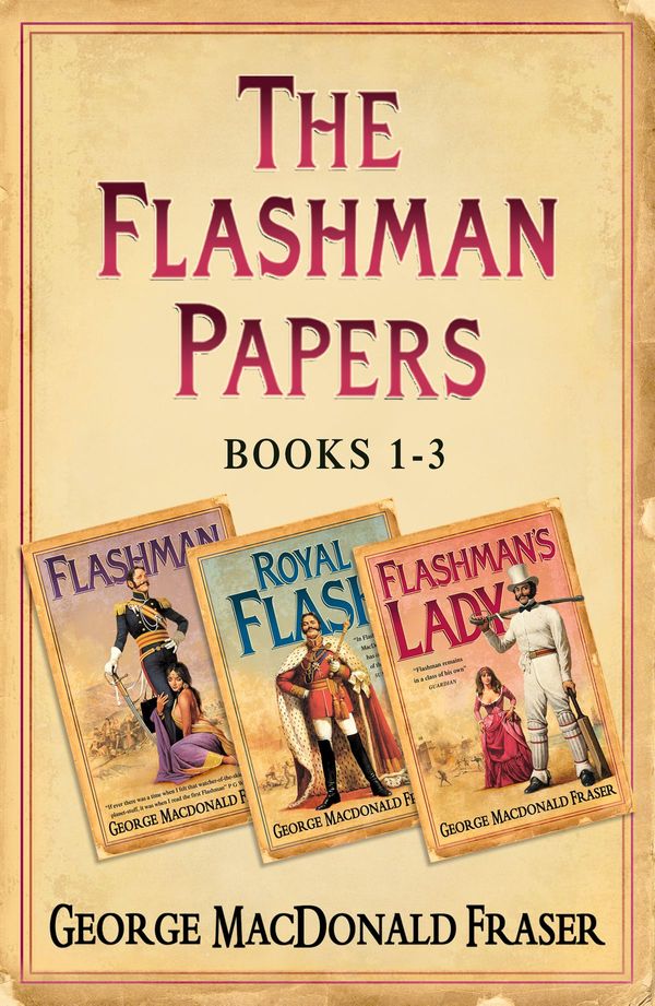 Cover Art for 9780007532476, The Flashman Papers Books 1-3: Flashman, Royal Flash, Flashman’s Lady by George MacDonald Fraser