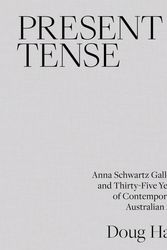 Cover Art for 9781760641702, Present Tense: Anna Schwartz Gallery and Thirty-Five Years of Contemporary Australian Art by Doug Hall