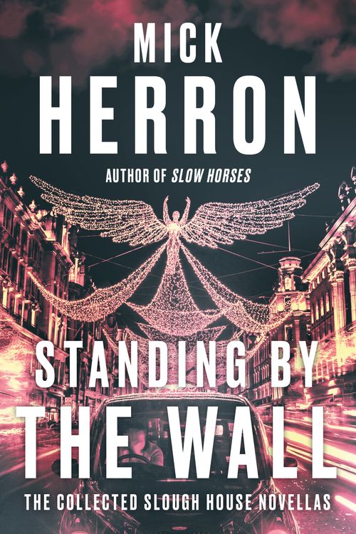 Cover Art for 9781641295031, Standing by the Wall: The Collected Slough House Novellas by Mick Herron