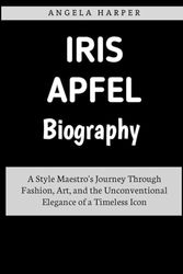 Cover Art for 9798872037989, Iris Apfel Biography: A Style Maestro's Journey Through Fashion, Art, and the Unconventional Elegance of a Timeless Icon by Angela Harper