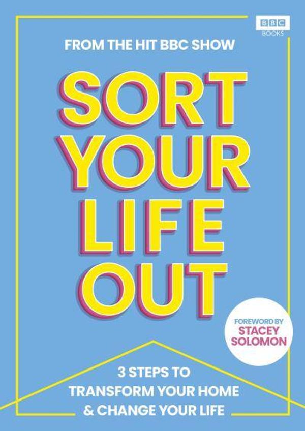 Cover Art for 9781785948671, SORT YOUR LIFE OUT: 3 Steps to Transform Your Home & Change Your Life by The BBC Sort Your Life Out team