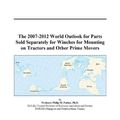 Cover Art for 9780497321338, The 2007-2012 World Outlook for Parts Sold Separately for Winches for Mounting on Tractors and Other Prime Movers by Philip M. Parker