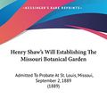 Cover Art for 9781161866476, Henry Shaw's Will Establishing the Missouri Botanical Garden by Henry Shaw, Jr.