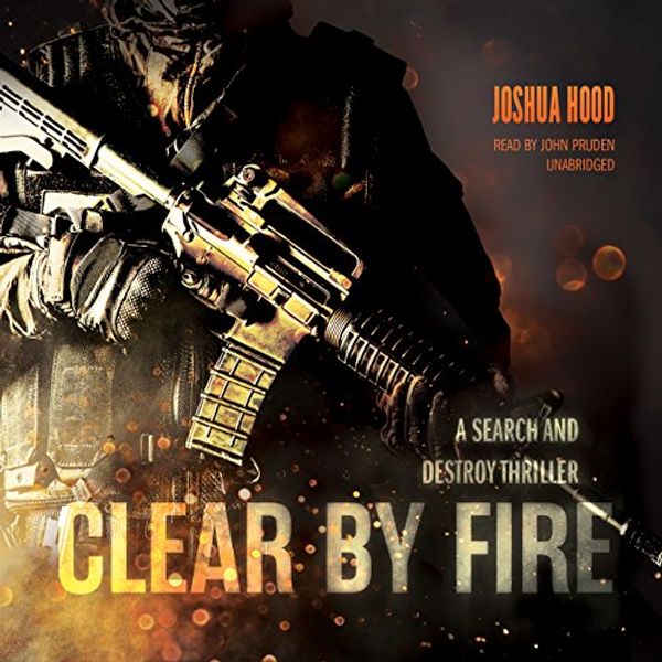 Cover Art for 9781504633949, Clear by Fire: A Search and Destroy Thriller by Joshua Hood