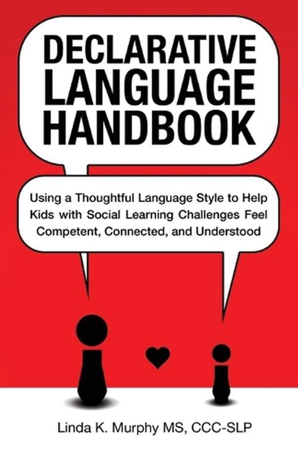 Cover Art for 9781734516203, Declarative Language Handbook: Using a Thoughtful Language Style to Help Kids with Social Learning Challenges Feel Competent, Connected, and Understood by Linda K. Murphy
