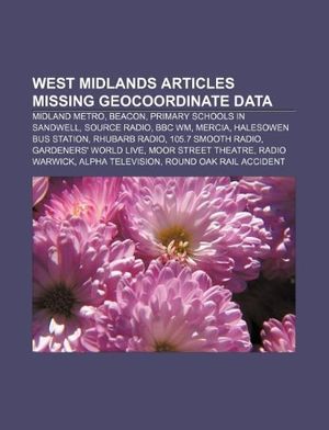 Cover Art for 9781233060962, West Midlands articles missing geocoordinate data: Midland Metro, Beacon, Primary schools in Sandwell, Source Radio, BBC WM, Mercia by Source Wikipedia