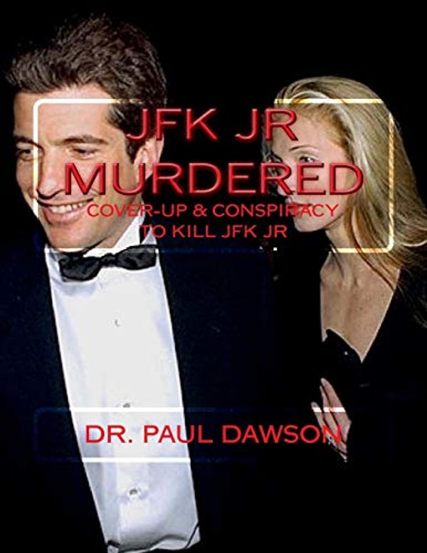 Cover Art for 9781544776446, JFK JR Murdered: Cover-up & Conspiracy to Kill JFK Jr. by Paul Dawson