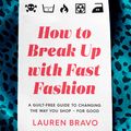 Cover Art for 9781472267733, How to Break Up with Fast Fashion: A guilt-free guide to changing the way you shop - for good by Lauren Bravo