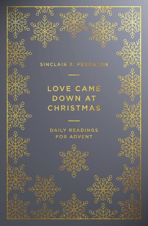 Cover Art for 9781784982898, Love Came Down at ChristmasDaily Readings for Advent by Sinclair B Ferguson