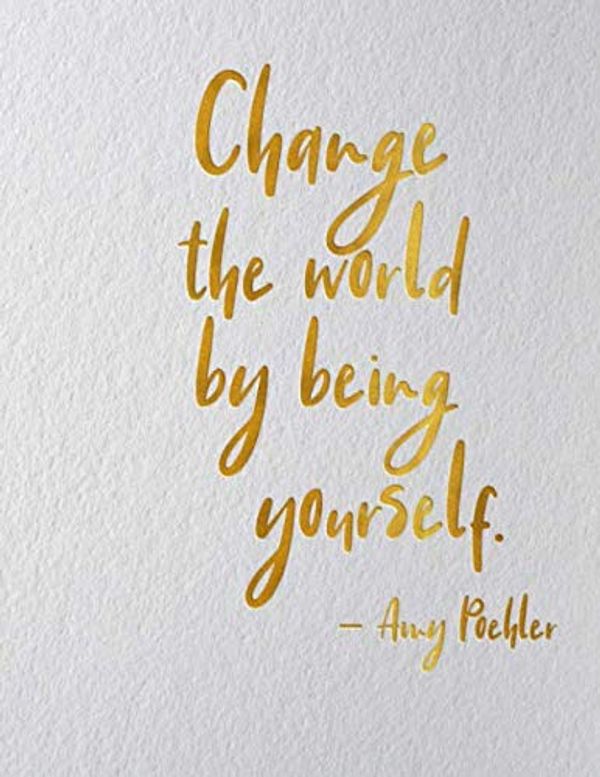 Cover Art for 9798638103750, Change the world by being yourself. – Amy Poehler: Golden Quote on Cover notebook / Journal / ToDo list(8.5-11in 120 pages ) by Quotes Ed