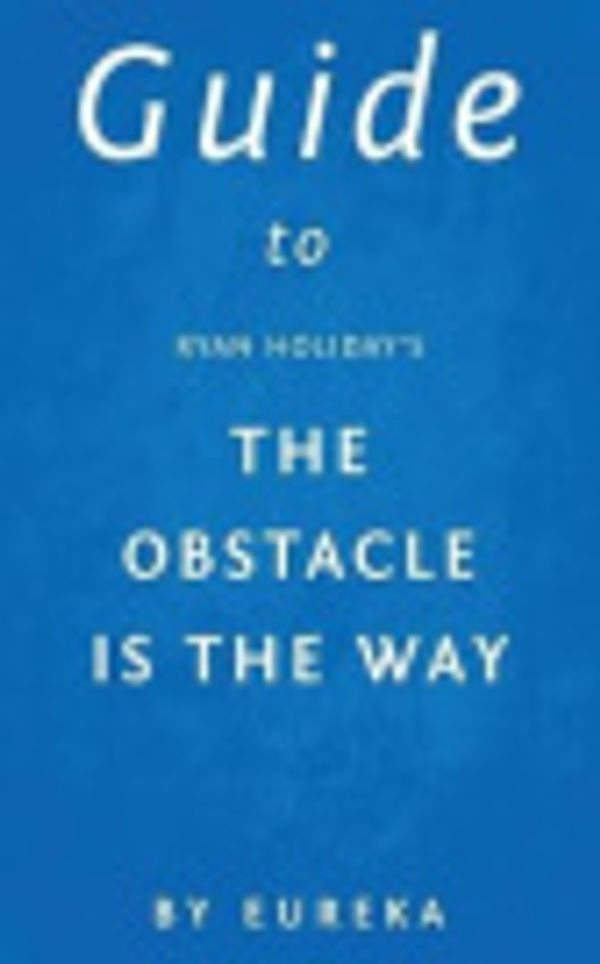 Cover Art for 9781545105870, Guide to Ryan Holiday's the Obstacle Is the Way by Eureka