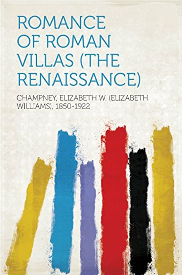 Cover Art for B018PJUZ4I, Romance of Roman Villas (The Renaissance) by Elizabeth W. (Elizabeth Williams) Champney