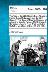 Cover Art for 9781275109643, The Trial of David F. Hazen, Esq., Absalom Morris, Daniel T. Lawson, and David F. Davis, in the Court of Quarter Sessions of Allegheny County, Penna., on Charges of Conspiracy, Arising from Their Instituting Suits for Violations of the 48th and 49th... by J Heron Foster