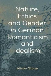 Cover Art for 9781786609182, Nature, Ethics and Gender in German Romanticism and Idealism by Alison Stone