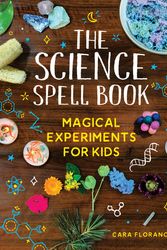 Cover Art for 9781728232522, The Science Spell Book: 30 Enchanting Experiments for Kids by Cara Florance