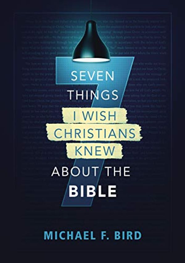 Cover Art for B08NHYHHTS, 7 Things I Wish Christians Knew about the Bible by Michael F. Bird