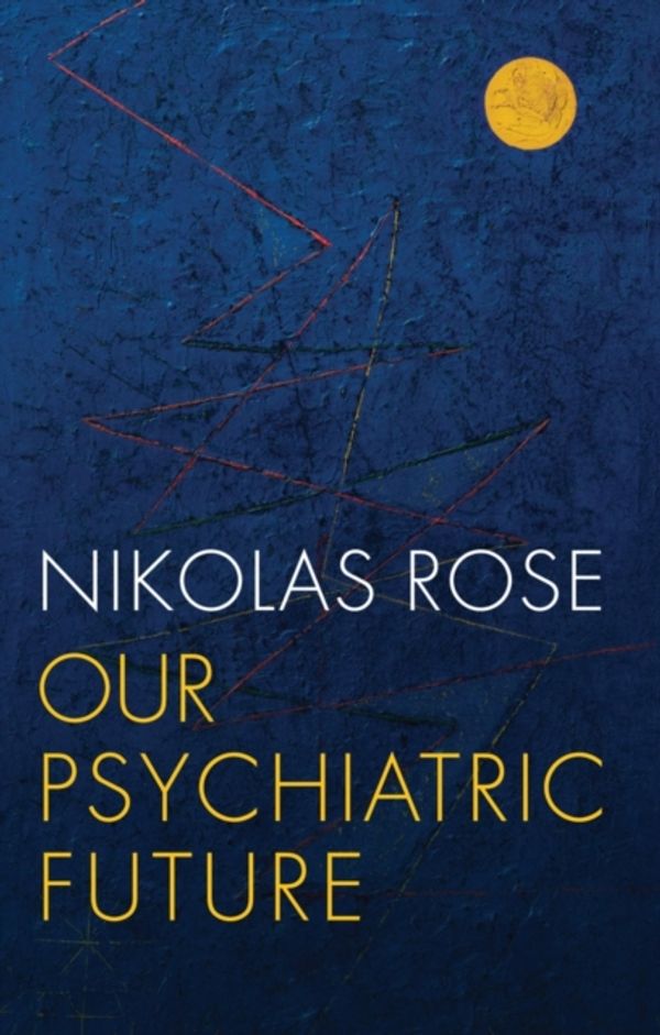 Cover Art for 9780745689128, Our Psychiatric Future by Nikolas Rose