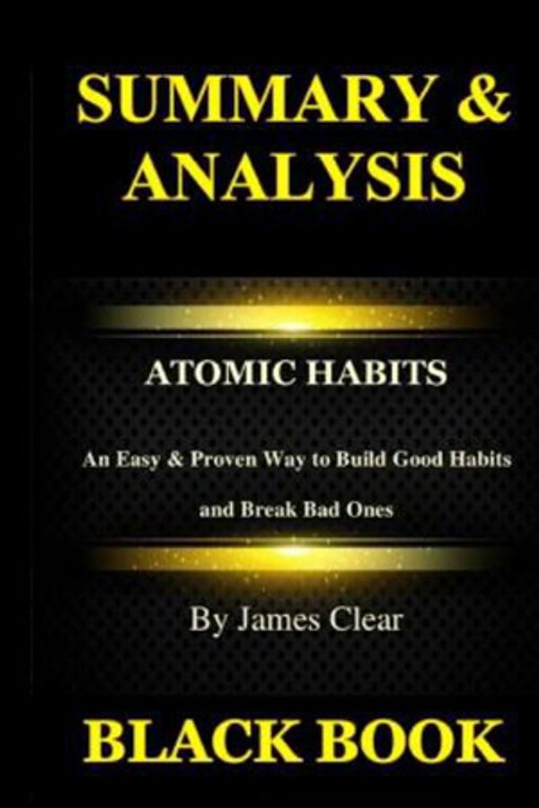 Cover Art for 9781793224965, Summary & Analysis: Atomic Habits By James Clear : Easy & Proven Way to Build Good Habits and Break Bad Ones by Black Book