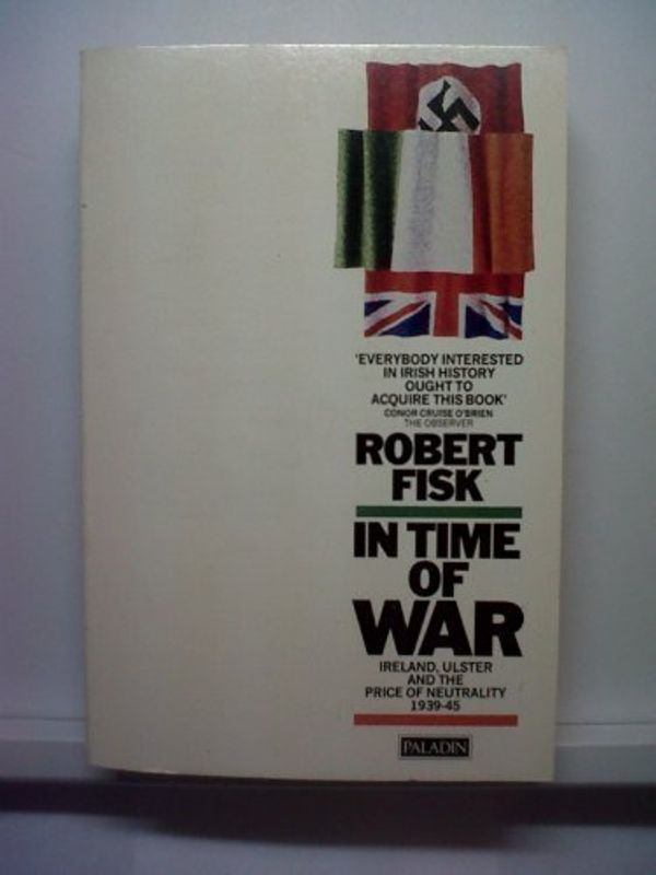 Cover Art for 9780586084984, In Time of War: Ireland, Ulster and the Price of Neutrality, 1939-45 (Paladin Books) by Robert Fisk