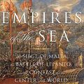 Cover Art for 9781400107223, Empires of the Sea: The Siege of Malta, the Battle of Lepanto, and the Contest for the Center of the World by Roger Crowley