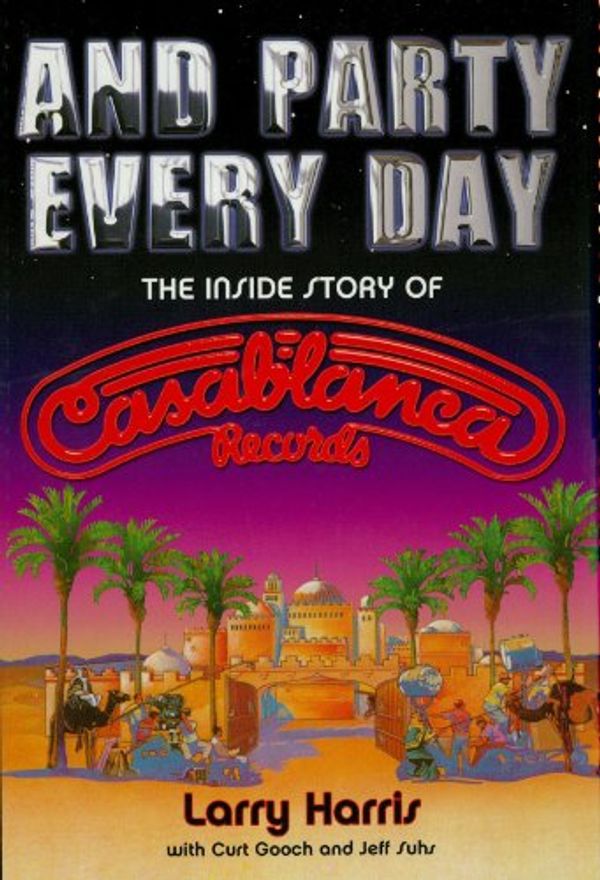 Cover Art for B00CKNWAOY, And Party Every Day: The Inside Story of Casablanca Records by Larry Harris