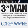 Cover Art for B004QOBAPK, How To Be A 3% Man, Winning The Heart Of The Woman Of Your Dreams by Corey Wayne