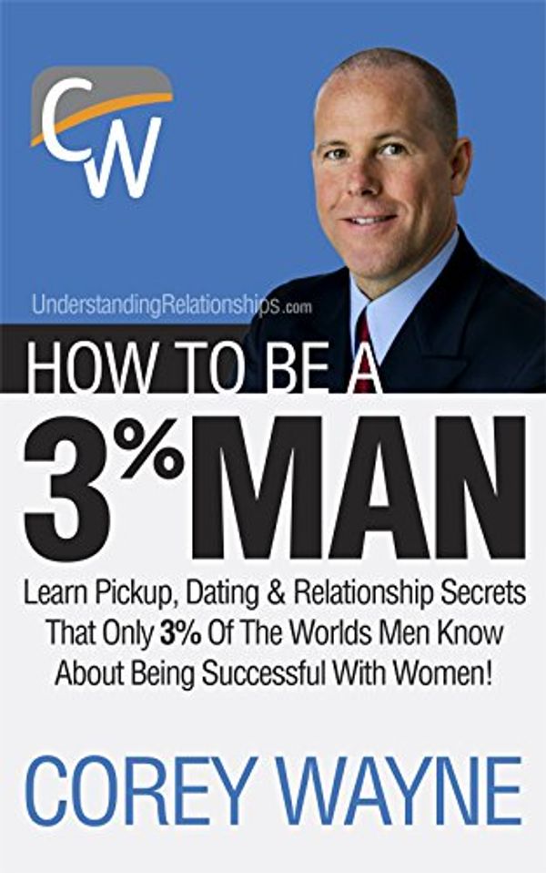 Cover Art for B004QOBAPK, How To Be A 3% Man, Winning The Heart Of The Woman Of Your Dreams by Corey Wayne