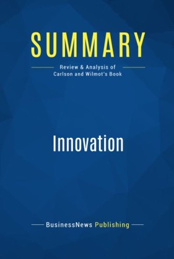 Cover Art for 9782511043318, Summary: Innovation: Review and Analysis of Carlson and Wilmot's Book by Businessnews Publishing